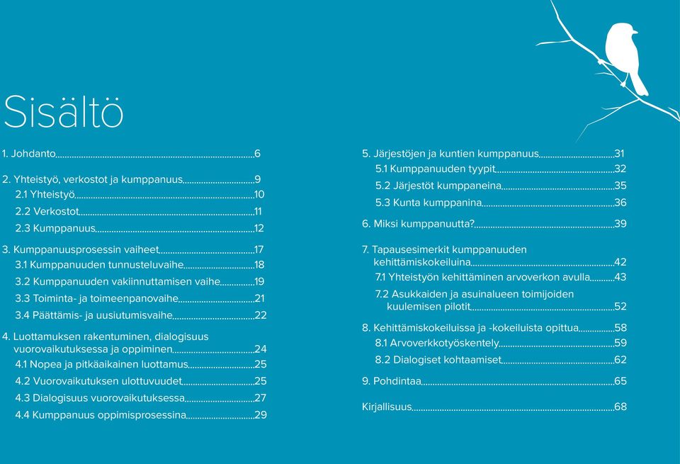 1 Nopea ja pitkäaikainen luottamus 25 4.2 Vuorovaikutuksen ulottuvuudet 25 4.3 Dialogisuus vuorovaikutuksessa 27 4.4 Kumppanuus oppimis prosessina 29 5. Järjestöjen ja kuntien kumppanuus 31 5.