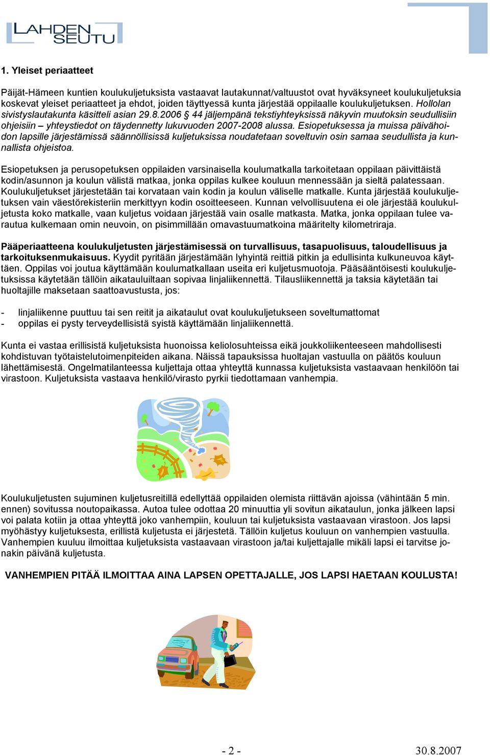 2006 44 jäljempänä tekstiyhteyksissä näkyvin muutoksin seudullisiin ohjeisiin yhteystiedot on täydennetty lukuvuoden 2007-2008 alussa.