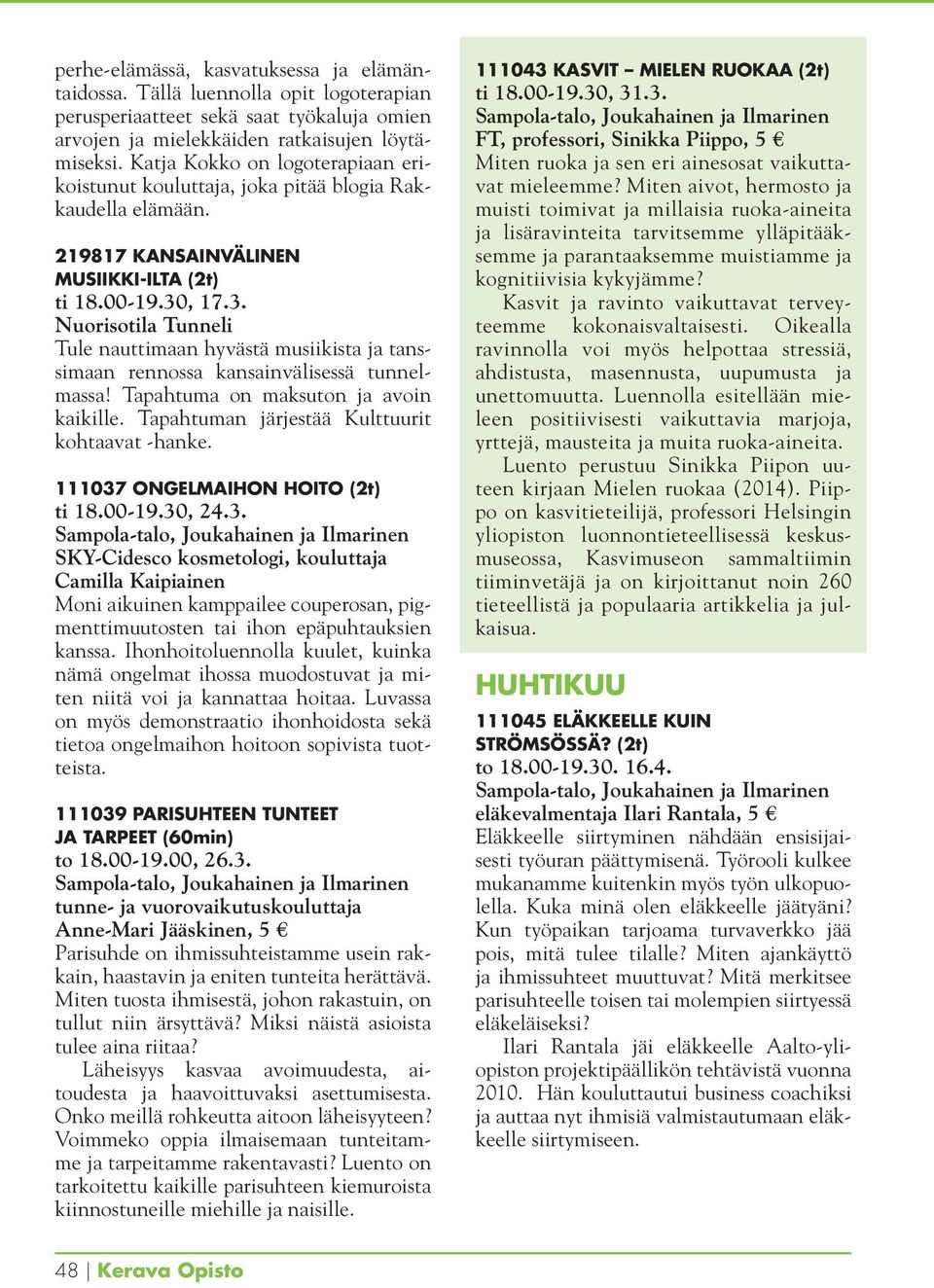 , 17.3. Nuorisotila Tunneli Tule nauttimaan hyvästä musiikista ja tanssimaan rennossa kansainvälisessä tunnelmassa! Tapahtuma on maksuton ja avoin kaikille.