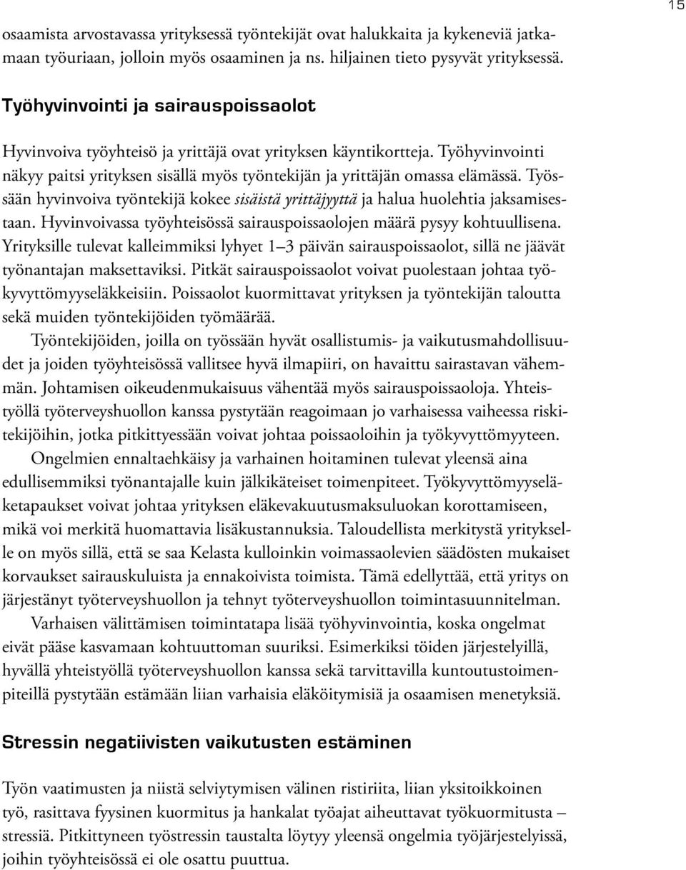 Työssään hyvinvoiva työntekijä kokee sisäistä yrittäjyyttä ja halua huolehtia jaksamisestaan. Hyvinvoivassa työyhteisössä sairauspoissaolojen määrä pysyy kohtuullisena.