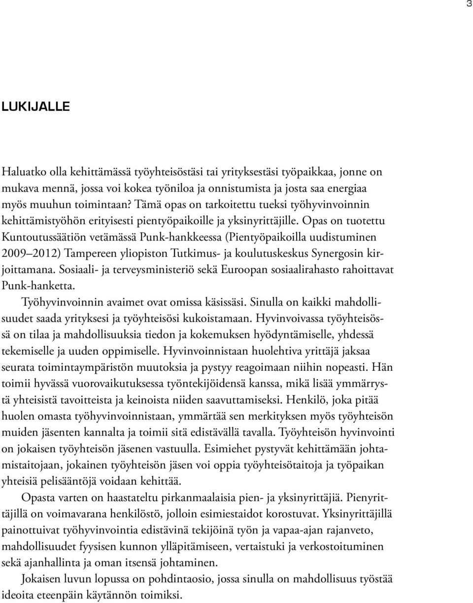 Opas on tuotettu Kuntoutussäätiön vetämässä Punk-hankkeessa (Pientyöpaikoilla uudistuminen 2009 2012) Tampereen yliopiston Tutkimus- ja koulutuskeskus Synergosin kirjoittamana.