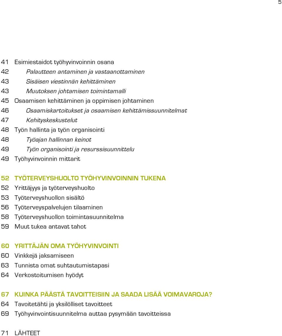 resurssisuunnittelu 49 Työhyvinvoinnin mittarit 52 TYÖTERVEYSHUOLTO TYÖHYVINVOINNIN TUKENA 52 Yrittäjyys ja työterveyshuolto 53 Työterveyshuollon sisältö 56 Työterveyspalvelujen tilaaminen 58