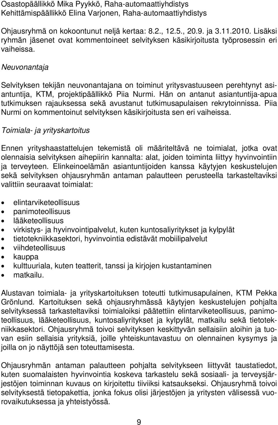 Neuvonantaja Selvityksen tekijän neuvonantajana on toiminut yritysvastuuseen perehtynyt asiantuntija, KTM, projektipäällikkö Piia Nurmi.