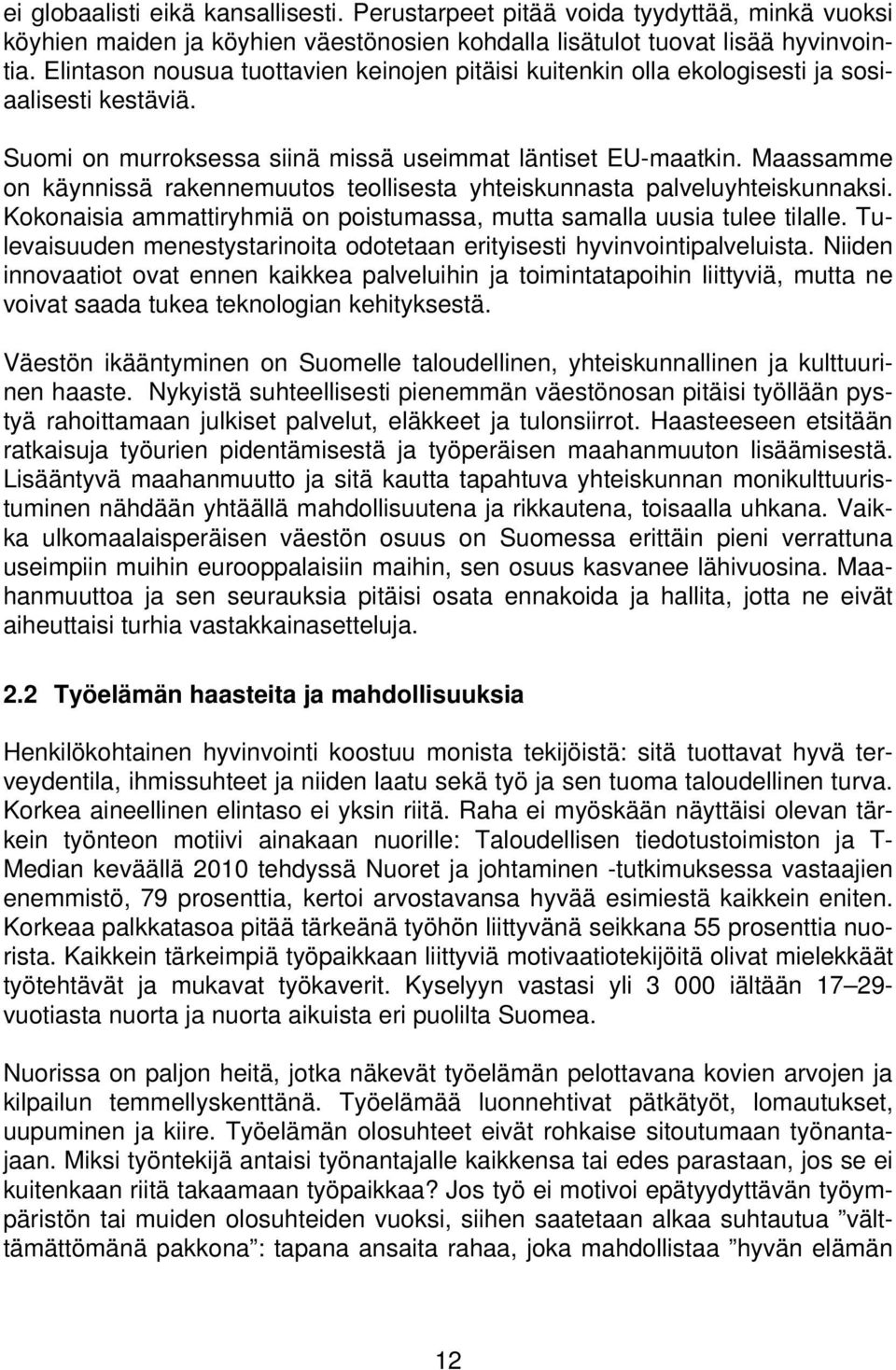 Maassamme on käynnissä rakennemuutos teollisesta yhteiskunnasta palveluyhteiskunnaksi. Kokonaisia ammattiryhmiä on poistumassa, mutta samalla uusia tulee tilalle.