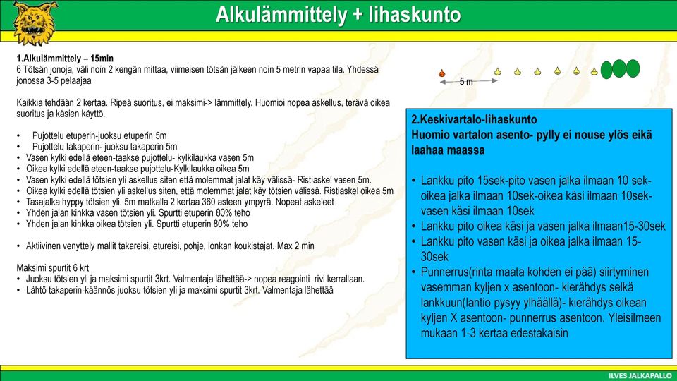 Pujottelu etuperin-juoksu etuperin 5m Pujottelu takaperin- juoksu takaperin 5m Vasen kylki edellä eteen-taakse pujottelu- kylkilaukka vasen 5m Oikea kylki edellä eteen-taakse pujottelu-kylkilaukka