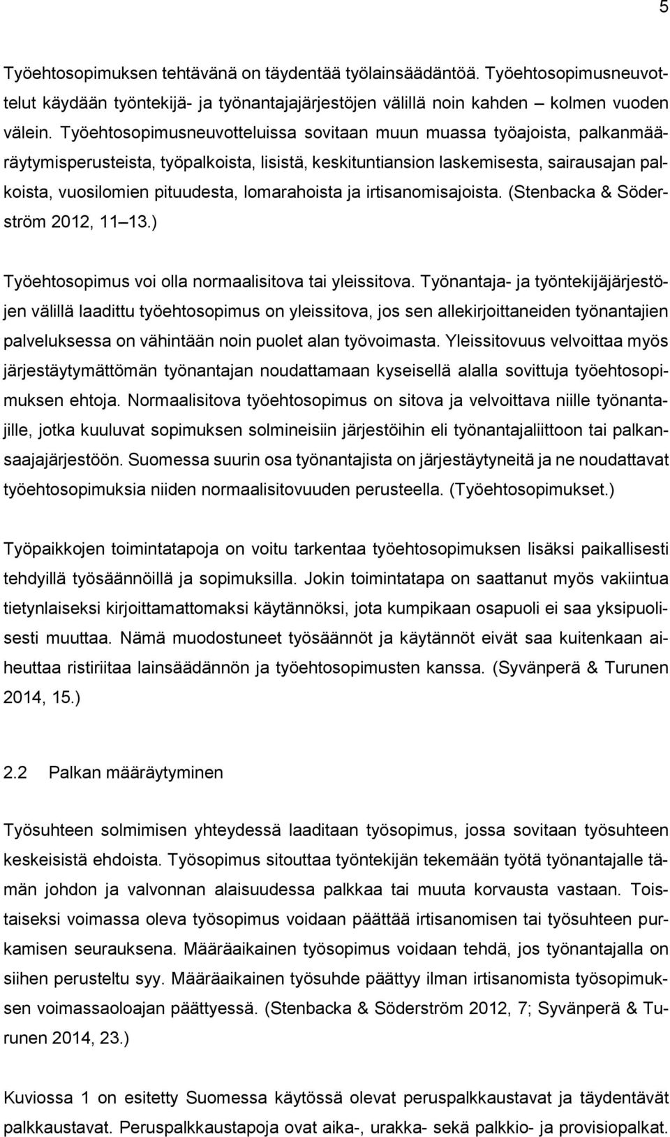 lomarahoista ja irtisanomisajoista. (Stenbacka & Söderström 2012, 11 13.) Työehtosopimus voi olla normaalisitova tai yleissitova.