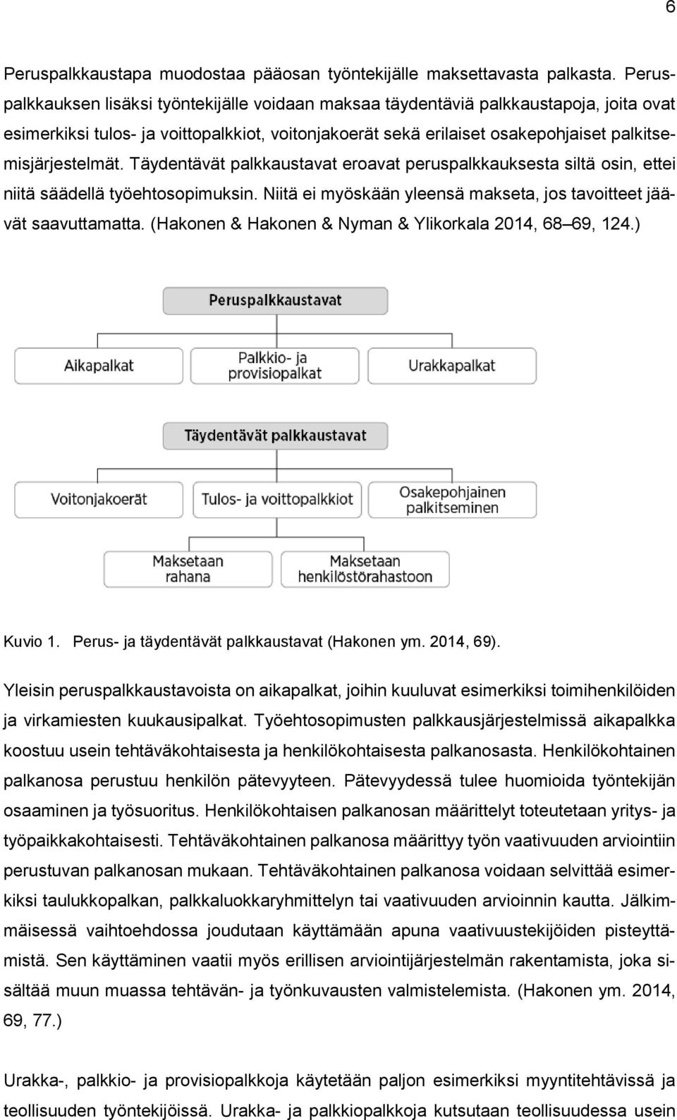 Täydentävät palkkaustavat eroavat peruspalkkauksesta siltä osin, ettei niitä säädellä työehtosopimuksin. Niitä ei myöskään yleensä makseta, jos tavoitteet jäävät saavuttamatta.