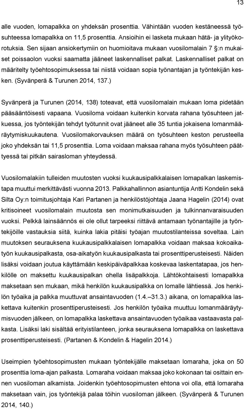 Laskennalliset palkat on määritelty työehtosopimuksessa tai niistä voidaan sopia työnantajan ja työntekijän kesken. (Syvänperä & Turunen 2014, 137.