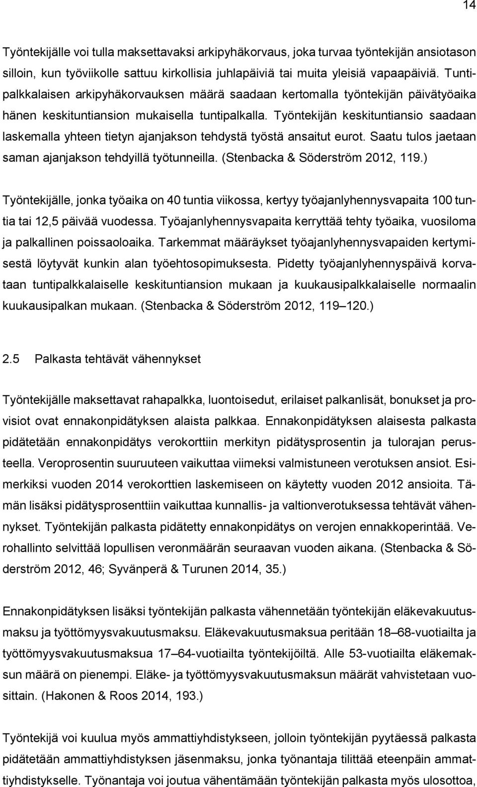 Työntekijän keskituntiansio saadaan laskemalla yhteen tietyn ajanjakson tehdystä työstä ansaitut eurot. Saatu tulos jaetaan saman ajanjakson tehdyillä työtunneilla. (Stenbacka & Söderström 2012, 119.
