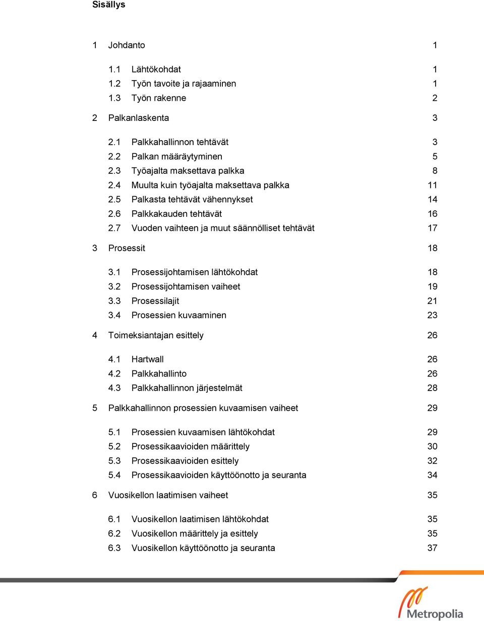 7 Vuoden vaihteen ja muut säännölliset tehtävät 17 3 Prosessit 18 3.1 Prosessijohtamisen lähtökohdat 18 3.2 Prosessijohtamisen vaiheet 19 3.3 Prosessilajit 21 3.