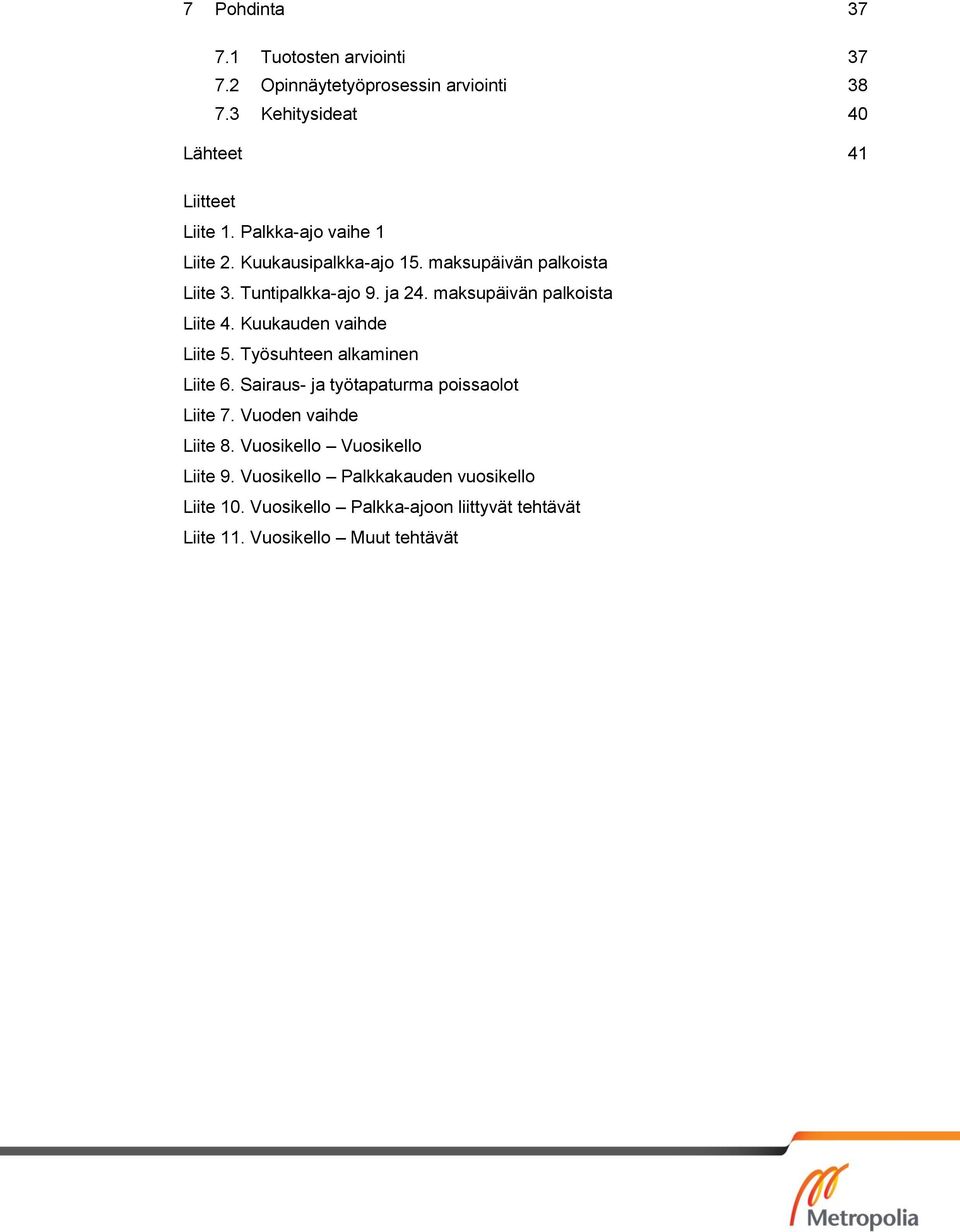maksupäivän palkoista Liite 4. Kuukauden vaihde Liite 5. Työsuhteen alkaminen Liite 6. Sairaus- ja työtapaturma poissaolot Liite 7.