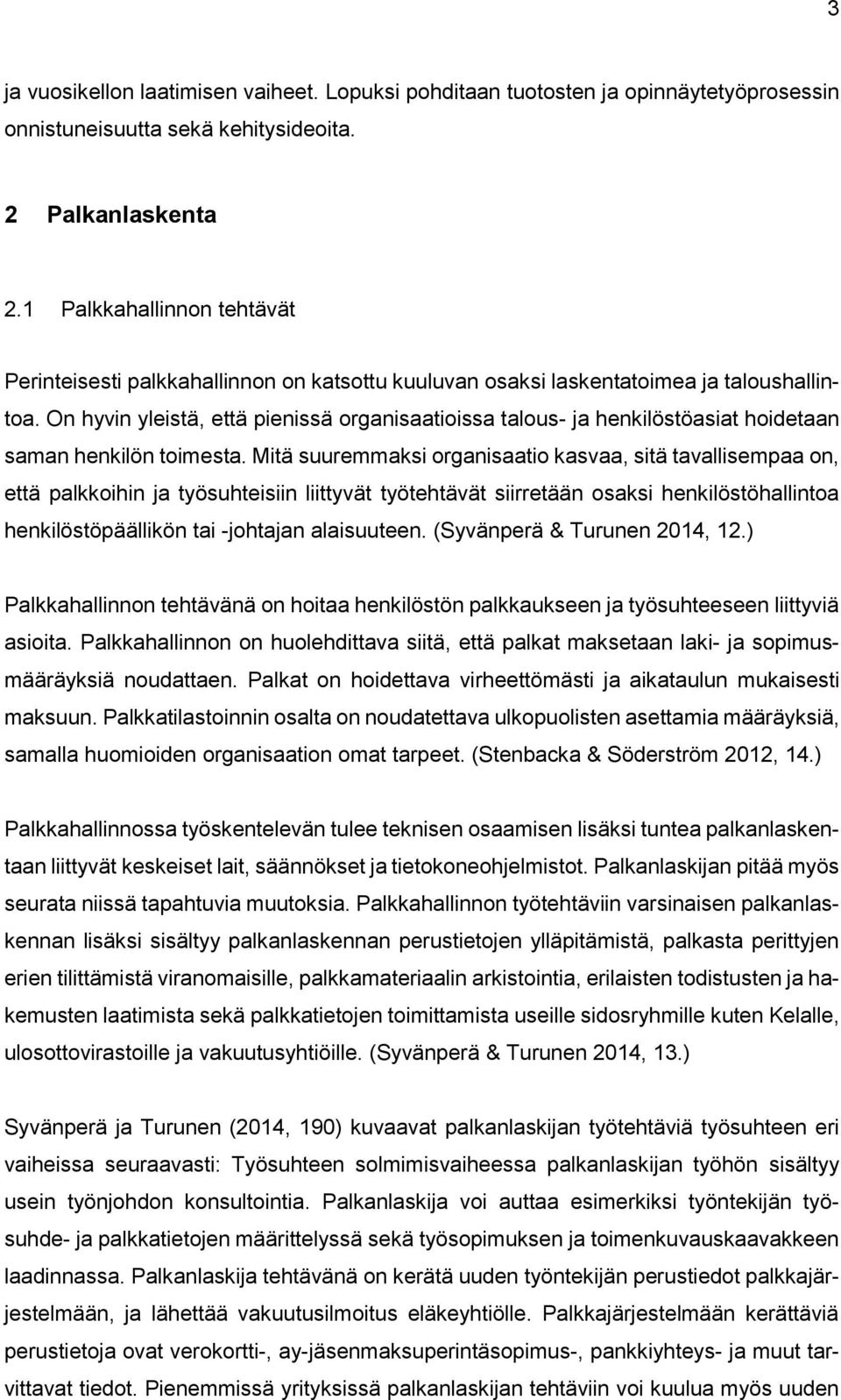 On hyvin yleistä, että pienissä organisaatioissa talous- ja henkilöstöasiat hoidetaan saman henkilön toimesta.