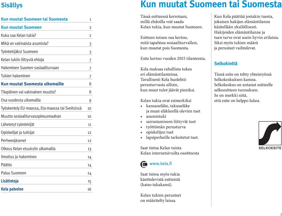 8 Osa vuodesta ulkomailla 9 Työskentely EU-maassa, Eta-maassa tai Sveitsissä 10 Muutto sosiaaliturvasopimusmaahan 10 Lähetetyt työntekijät 11 Opiskelijat ja tutkijat 12 Perheenjäsenet 12 Oikeus Kelan