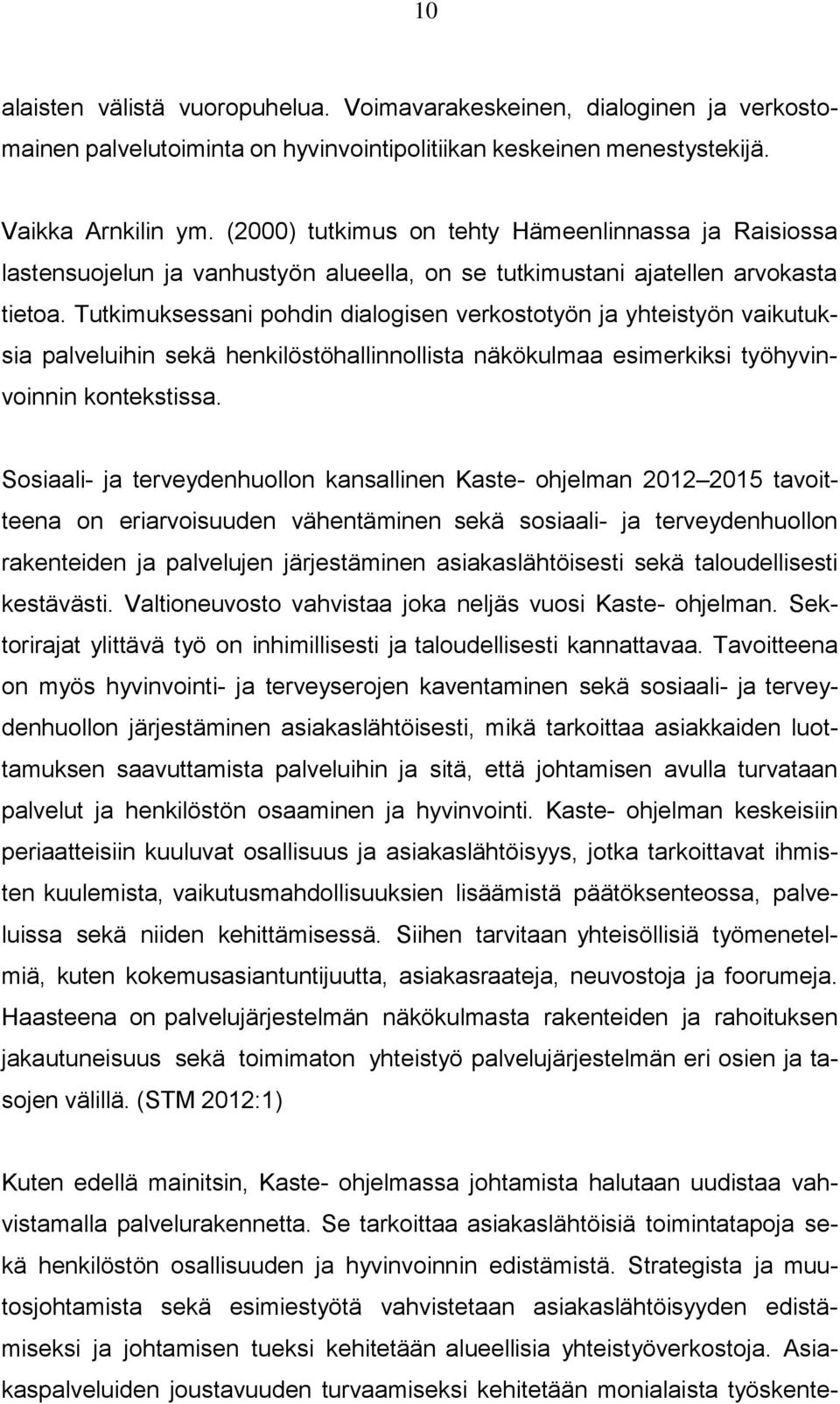 Tutkimuksessani pohdin dialogisen verkostotyön ja yhteistyön vaikutuksia palveluihin sekä henkilöstöhallinnollista näkökulmaa esimerkiksi työhyvinvoinnin kontekstissa.