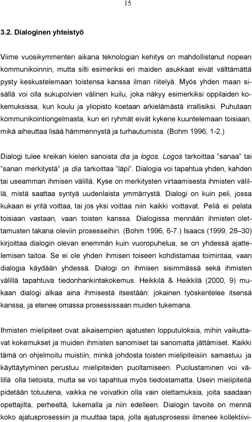 toistensa kanssa ilman riitelyä. Myös yhden maan sisällä voi olla sukupolvien välinen kuilu, joka näkyy esimerkiksi oppilaiden kokemuksissa, kun koulu ja yliopisto koetaan arkielämästä irrallisiksi.