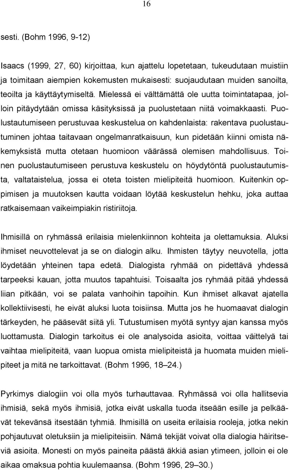 käyttäytymiseltä. Mielessä ei välttämättä ole uutta toimintatapaa, jolloin pitäydytään omissa käsityksissä ja puolustetaan niitä voimakkaasti.