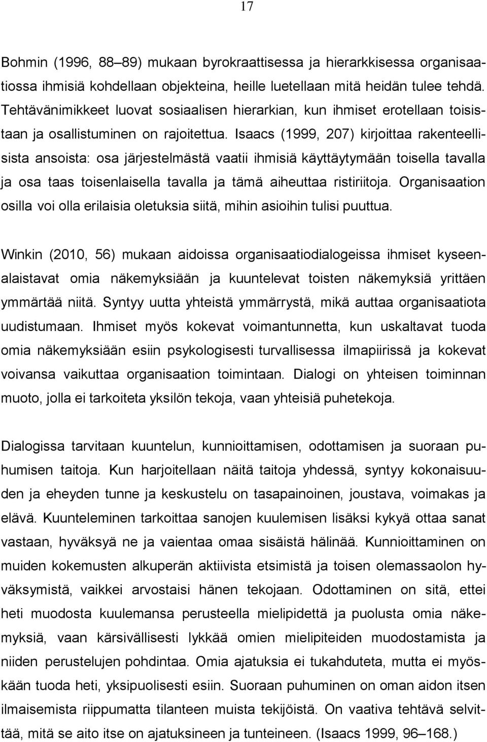 Isaacs (1999, 207) kirjoittaa rakenteellisista ansoista: osa järjestelmästä vaatii ihmisiä käyttäytymään toisella tavalla ja osa taas toisenlaisella tavalla ja tämä aiheuttaa ristiriitoja.