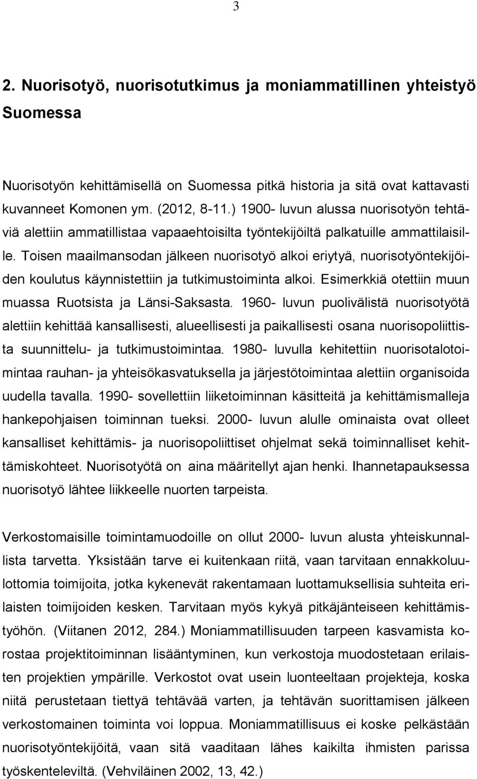 Toisen maailmansodan jälkeen nuorisotyö alkoi eriytyä, nuorisotyöntekijöiden koulutus käynnistettiin ja tutkimustoiminta alkoi. Esimerkkiä otettiin muun muassa Ruotsista ja Länsi-Saksasta.