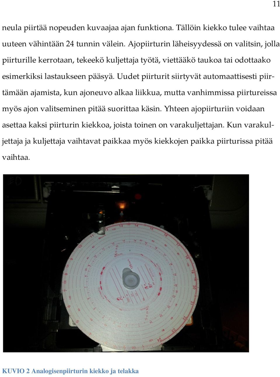 Uudet piirturit siirtyvät automaattisesti piirtämään ajamista, kun ajoneuvo alkaa liikkua, mutta vanhimmissa piirtureissa myös ajon valitseminen pitää suorittaa käsin.