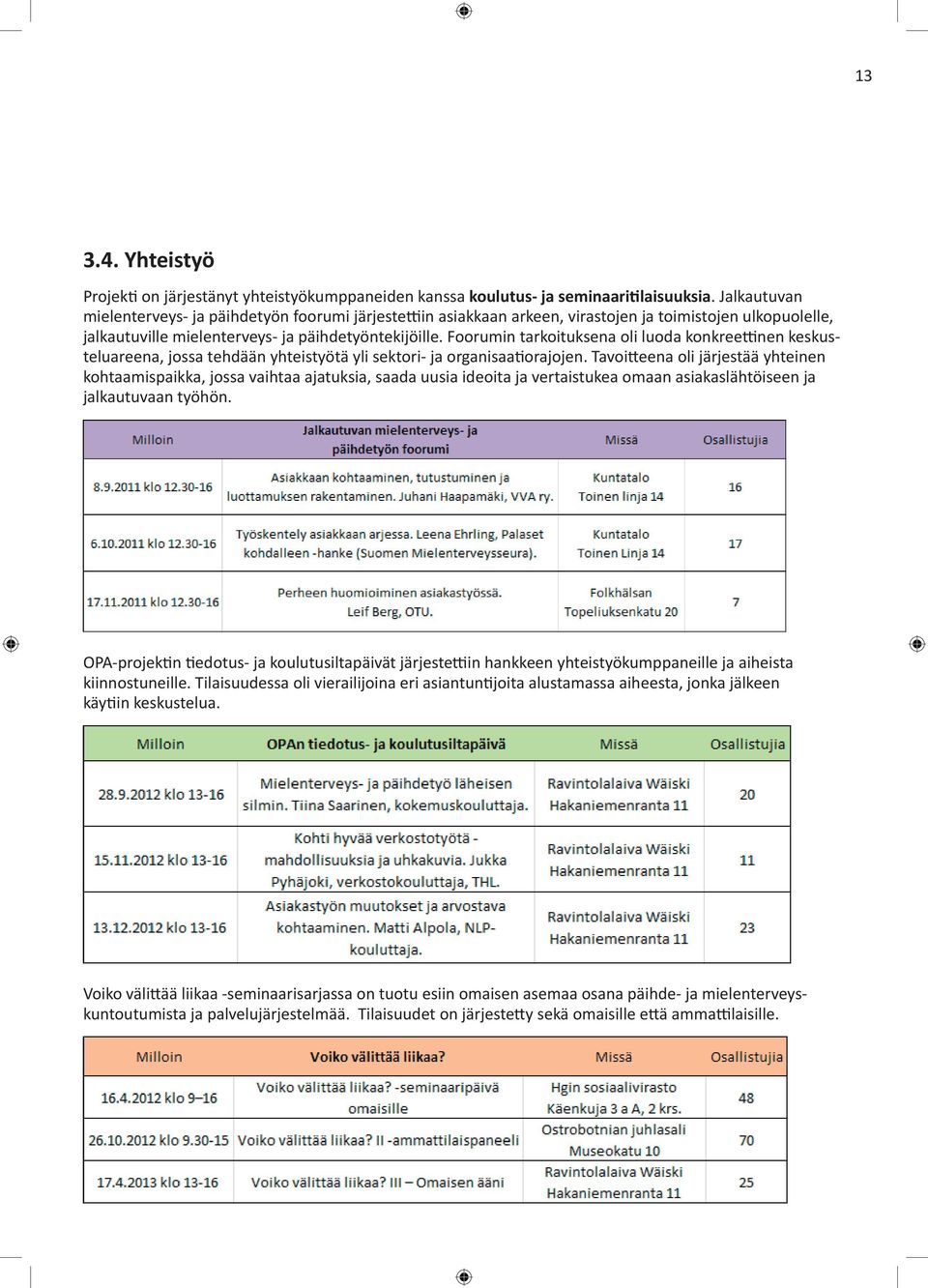 Foorumin tarkoituksena oli luoda konkreettinen keskusteluareena, jossa tehdään yhteistyötä yli sektori- ja organisaatiorajojen.