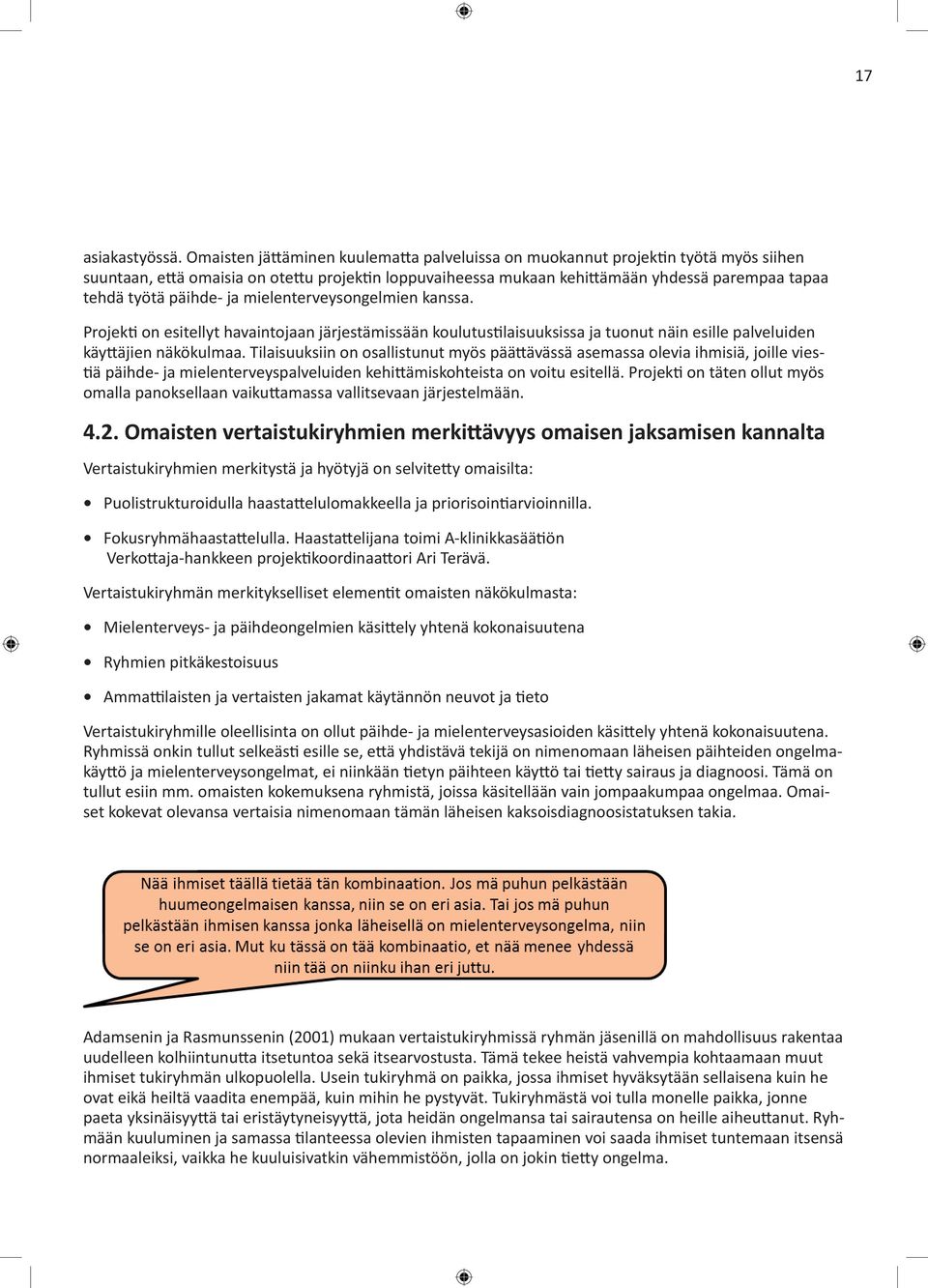 päihde- ja mielenterveysongelmien kanssa. Projekti on esitellyt havaintojaan järjestämissään koulutustilaisuuksissa ja tuonut näin esille palveluiden käyttäjien näkökulmaa.