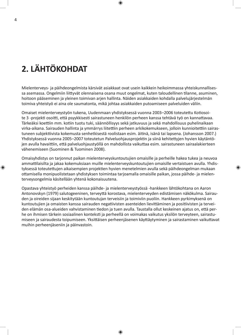 Näiden asiakkaiden kohdalla palvelujärjestelmän toimiva yhteistyö ei aina ole saumatonta, mikä johtaa asiakkaiden putoamiseen palveluiden väliin.