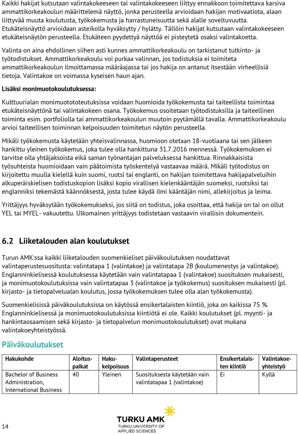 Tällöin hakijat kutsutaan valintakokeeseen etukäteisnäytön perusteella. Etukäteen pyydettyä näyttöä ei pisteytetä osaksi valintakoetta.