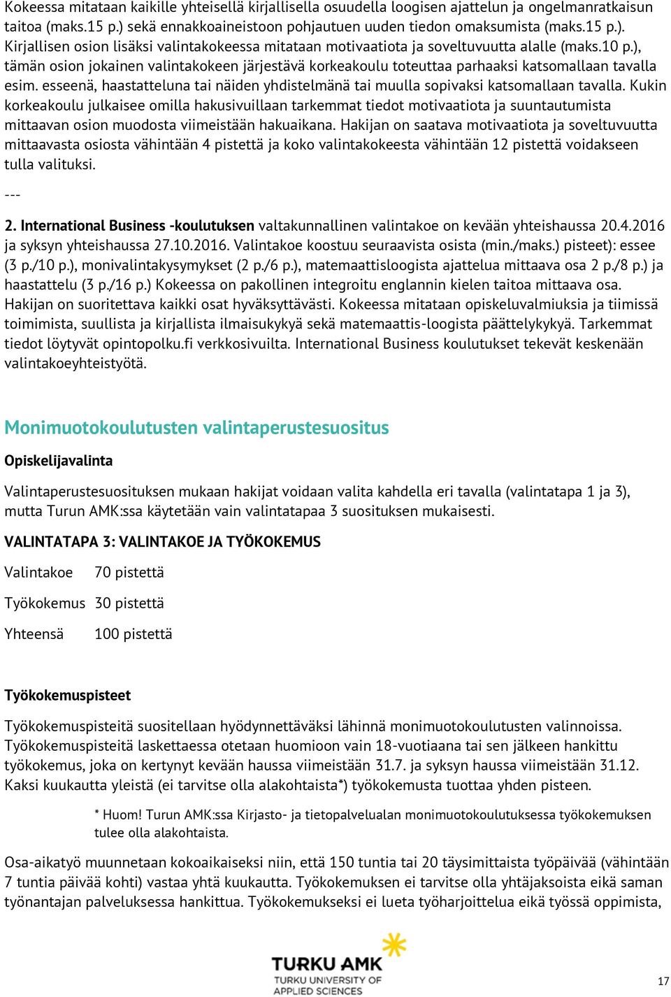 ), tämän osion jokainen valintakokeen järjestävä korkeakoulu toteuttaa parhaaksi katsomallaan tavalla esim. esseenä, haastatteluna tai näiden yhdistelmänä tai muulla sopivaksi katsomallaan tavalla.