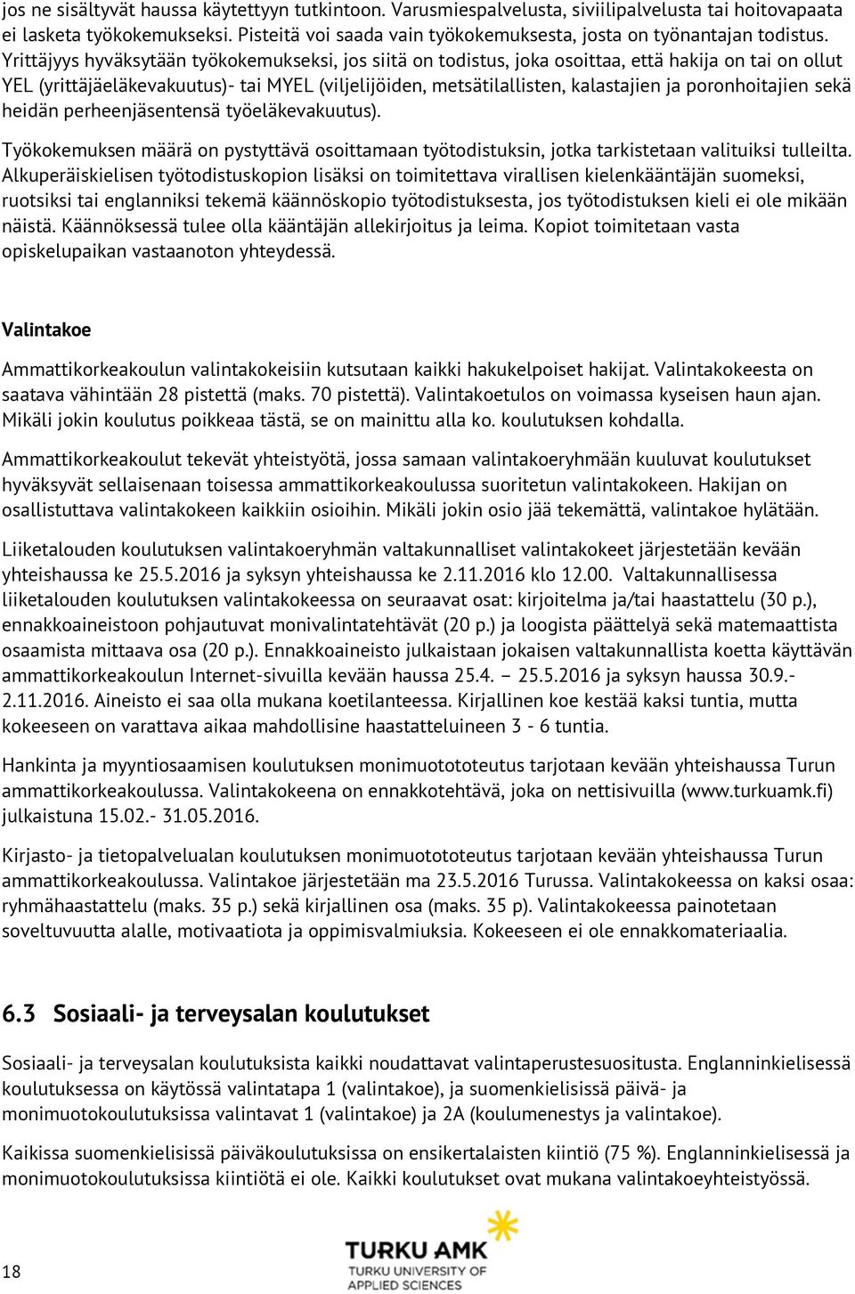 Yrittäjyys hyväksytään työkokemukseksi, jos siitä on todistus, joka osoittaa, että hakija on tai on ollut YEL (yrittäjäeläkevakuutus)- tai MYEL (viljelijöiden, metsätilallisten, kalastajien ja