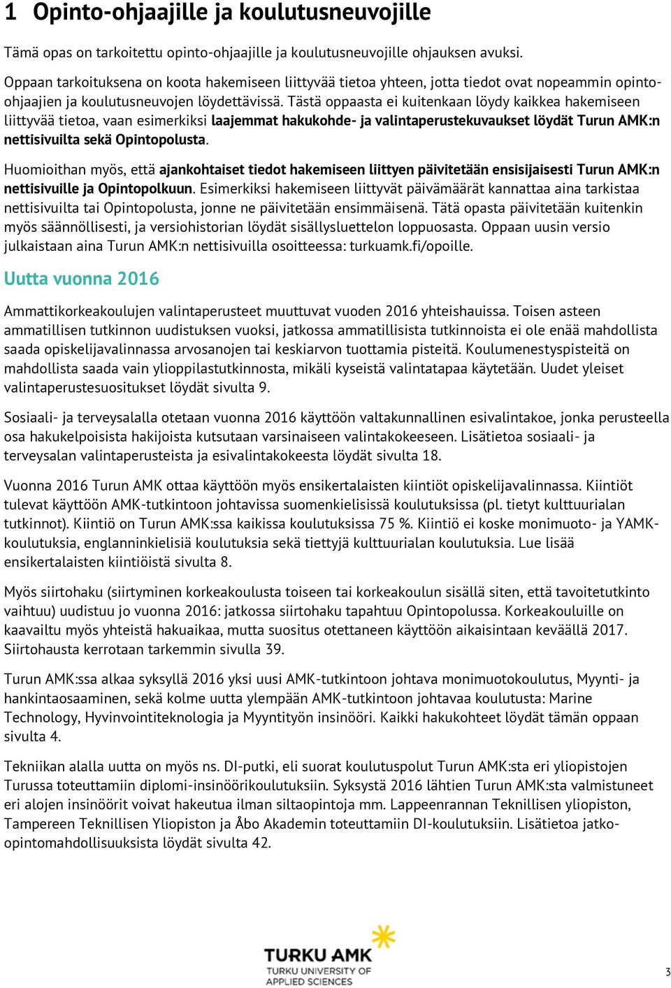 Tästä oppaasta ei kuitenkaan löydy kaikkea hakemiseen liittyvää tietoa, vaan esimerkiksi laajemmat hakukohde- ja valintaperustekuvaukset löydät Turun AMK:n nettisivuilta sekä Opintopolusta.