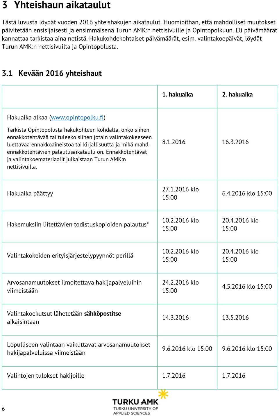 Hakukohdekohtaiset päivämäärät, esim. valintakoepäivät, löydät Turun AMK:n nettisivuilta ja Opintopolusta. 3.1 Kevään 2016 yhteishaut 1. hakuaika 2. hakuaika Hakuaika alkaa (www.opintopolku.