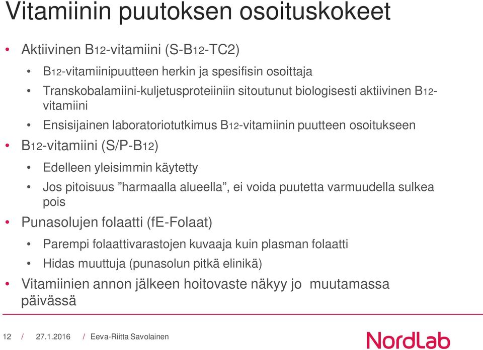 osoitukseen B12-vitamiini (S/P-B12) Edelleen yleisimmin käytetty Jos pitoisuus harmaalla alueella, ei voida puutetta varmuudella sulkea pois Punasolujen