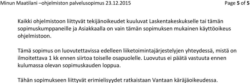 Asiakkaalla on vain tämän sopimuksen mukainen käyttöoikeus ohjelmistoon.