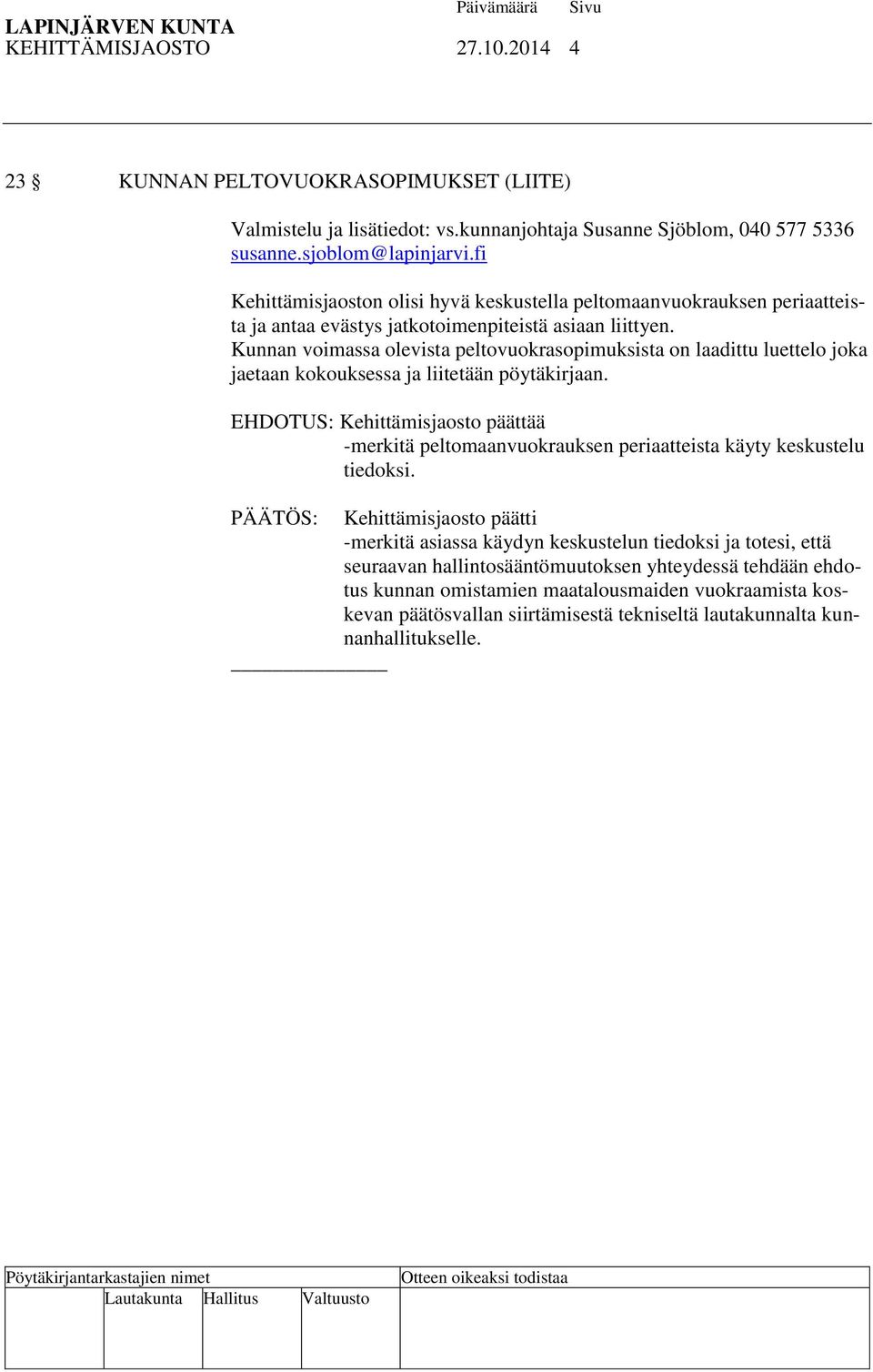 Kunnan voimassa olevista peltovuokrasopimuksista on laadittu luettelo joka jaetaan kokouksessa ja liitetään pöytäkirjaan.