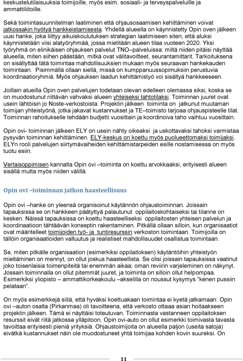 Yhdellä alueella on käynnistetty Opin oven jälkeen uusi hanke, joka liittyy aikuiskoulutuksen strategian laatimiseen siten, että aluksi käynnistetään viisi alatyöryhmää, jossa mietitään alueen tilaa