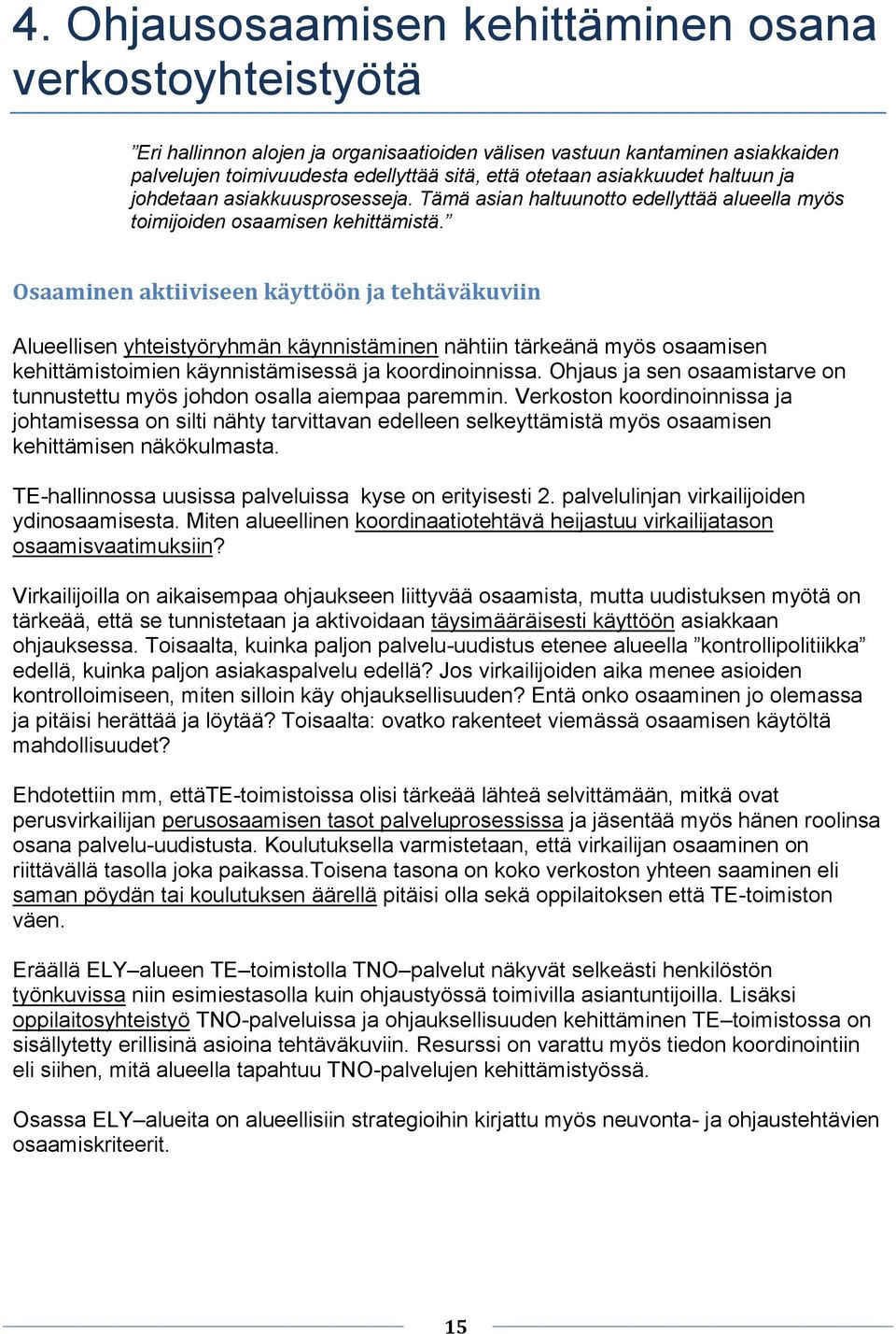 Osaaminen aktiiviseen käyttöön ja tehtäväkuviin Alueellisen yhteistyöryhmän käynnistäminen nähtiin tärkeänä myös osaamisen kehittämistoimien käynnistämisessä ja koordinoinnissa.