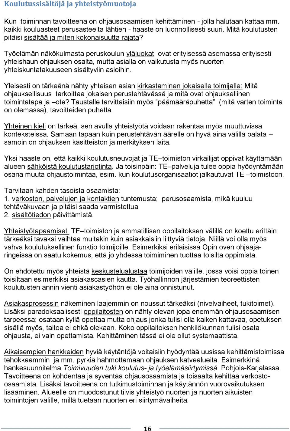 Työelämän näkökulmasta peruskoulun yläluokat ovat erityisessä asemassa erityisesti yhteishaun ohjauksen osalta, mutta asialla on vaikutusta myös nuorten yhteiskuntatakuuseen sisältyviin asioihin.