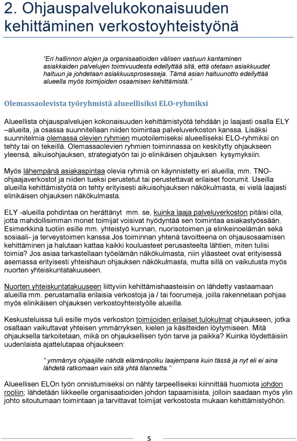 Olemassaolevista työryhmistä alueellisiksi ELO-ryhmiksi Alueellista ohjauspalvelujen kokonaisuuden kehittämistyötä tehdään jo laajasti osalla ELY alueita, ja osassa suunnitellaan niiden toimintaa