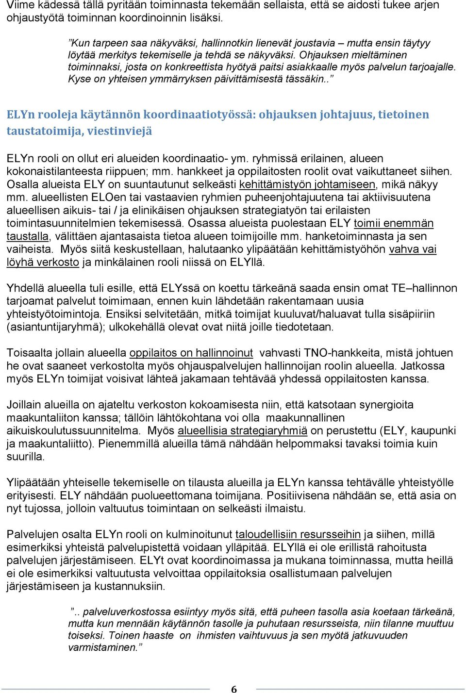 Ohjauksen mieltäminen toiminnaksi, josta on konkreettista hyötyä paitsi asiakkaalle myös palvelun tarjoajalle. Kyse on yhteisen ymmärryksen päivittämisestä tässäkin.