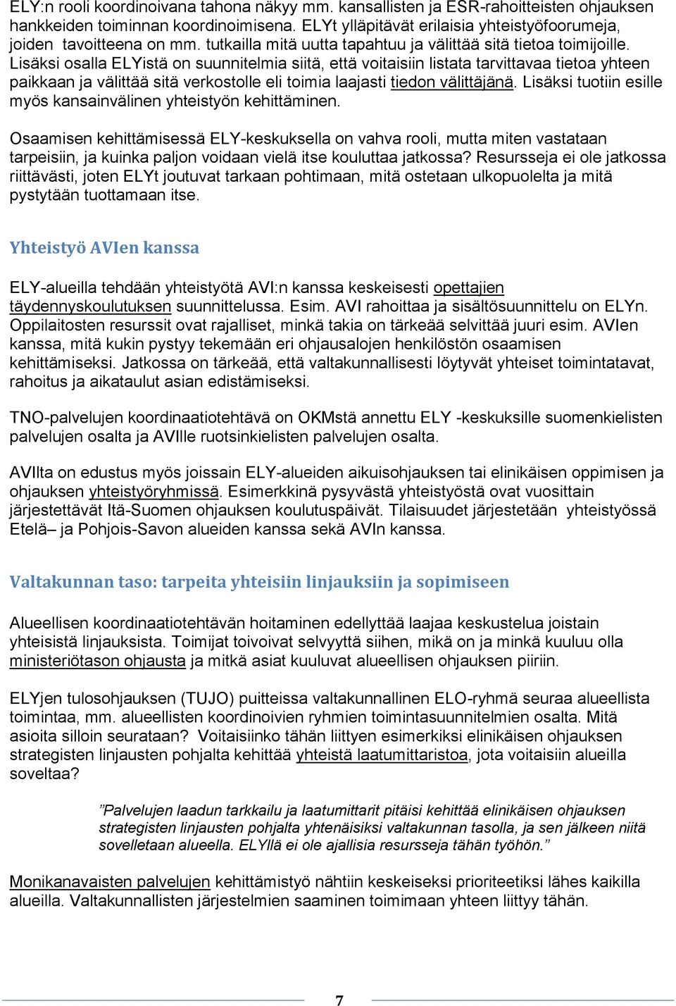 Lisäksi osalla ELYistä on suunnitelmia siitä, että voitaisiin listata tarvittavaa tietoa yhteen paikkaan ja välittää sitä verkostolle eli toimia laajasti tiedon välittäjänä.