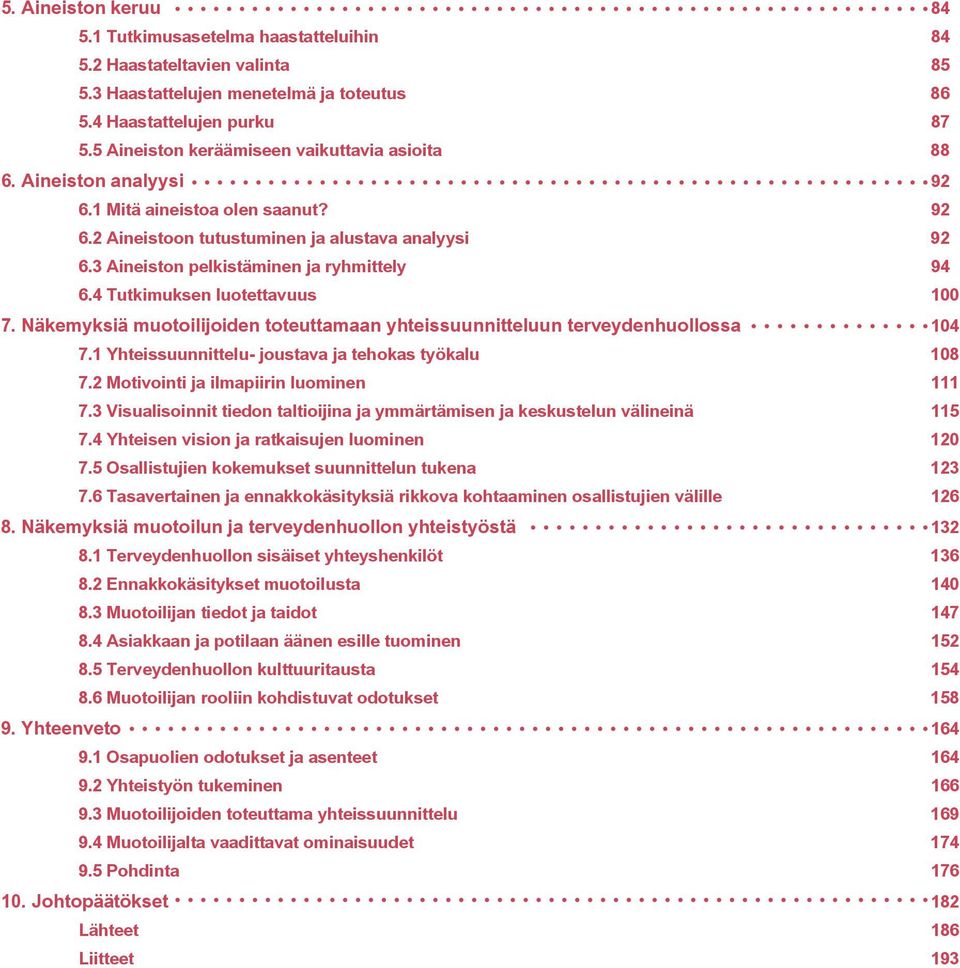 3 Aineiston pelkistäminen ja ryhmittely 94 6.4 Tutkimuksen luotettavuus 100 7. Näkemyksiä muotoilijoiden toteuttamaan yhteissuunnitteluun terveydenhuollossa 104 7.