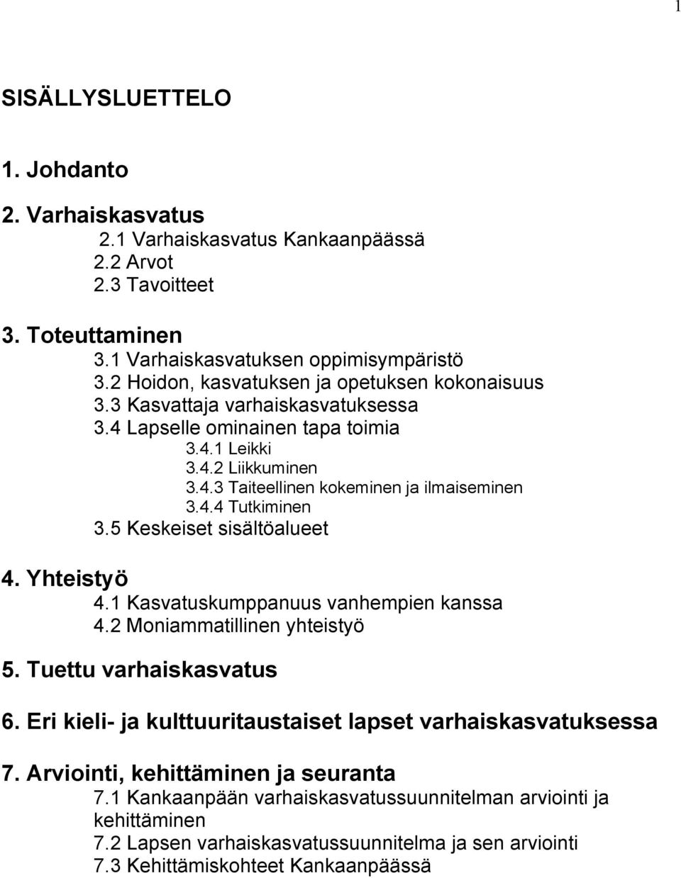 4.4 Tutkiminen 3.5 Keskeiset sisältöalueet 4. Yhteistyö 4.1 Kasvatuskumppanuus vanhempien kanssa 4.2 Moniammatillinen yhteistyö 5. Tuettu varhaiskasvatus 6.