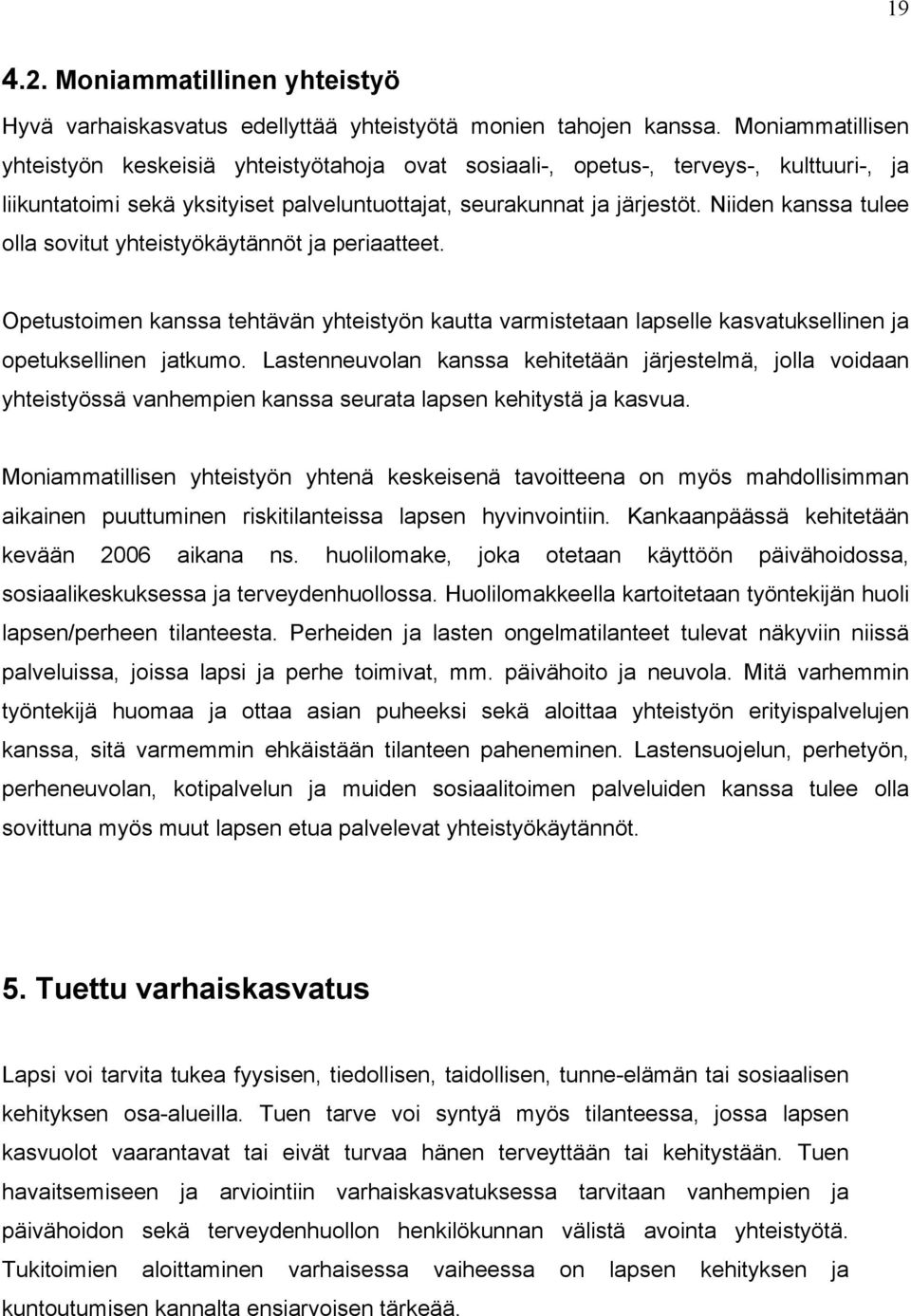 Niiden kanssa tulee olla sovitut yhteistyökäytännöt ja periaatteet. Opetustoimen kanssa tehtävän yhteistyön kautta varmistetaan lapselle kasvatuksellinen ja opetuksellinen jatkumo.
