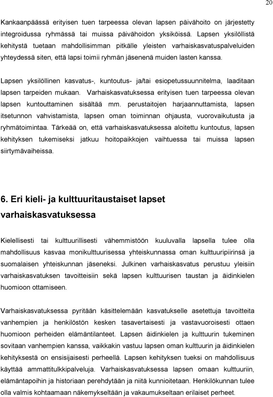 Lapsen yksilöllinen kasvatus-, kuntoutus- ja/tai esiopetussuunnitelma, laaditaan lapsen tarpeiden mukaan. Varhaiskasvatuksessa erityisen tuen tarpeessa olevan lapsen kuntouttaminen sisältää mm.