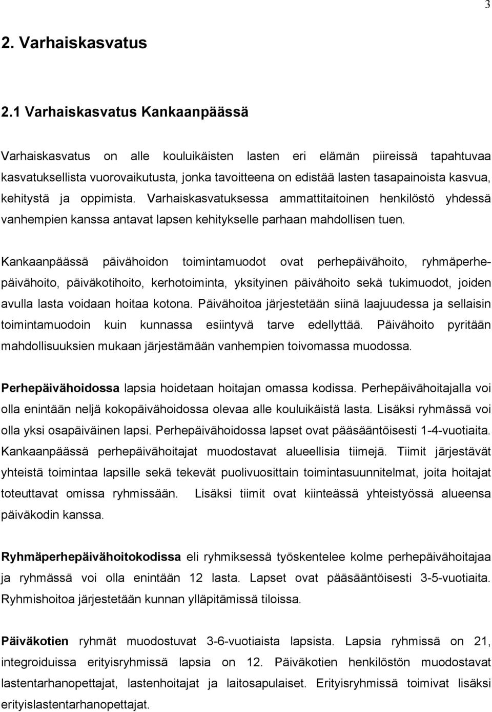 kasvua, kehitystä ja oppimista. Varhaiskasvatuksessa ammattitaitoinen henkilöstö yhdessä vanhempien kanssa antavat lapsen kehitykselle parhaan mahdollisen tuen.