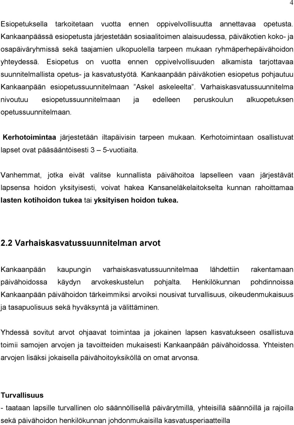 Esiopetus on vuotta ennen oppivelvollisuuden alkamista tarjottavaa suunnitelmallista opetus- ja kasvatustyötä.