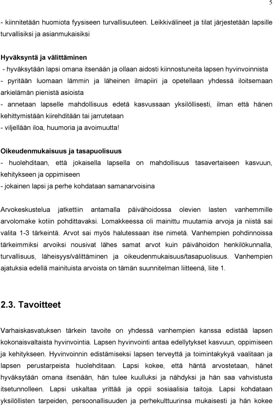pyritään luomaan lämmin ja läheinen ilmapiiri ja opetellaan yhdessä iloitsemaan arkielämän pienistä asioista - annetaan lapselle mahdollisuus edetä kasvussaan yksilöllisesti, ilman että hänen