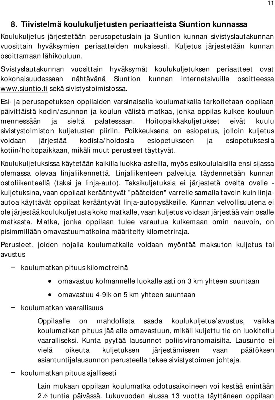 Sivistyslautakunnan vuosittain hyväksymät koulukuljetuksen periaatteet ovat kokonaisuudessaan nähtävänä Siuntion kunnan internetsivuilla osoitteessa www.siuntio.fi sekä sivistystoimistossa.