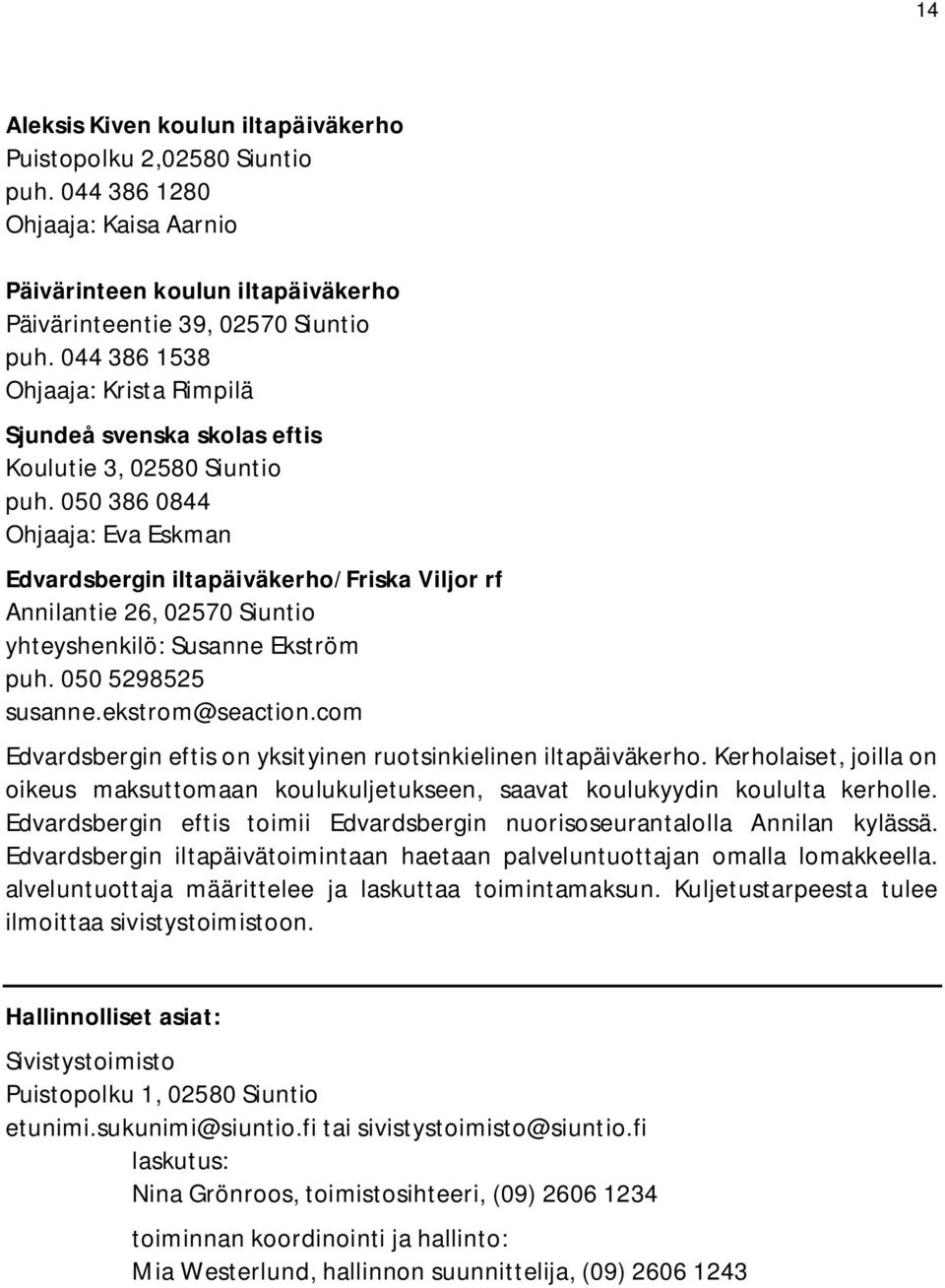 050 386 0844 Ohjaaja: Eva Eskman Edvardsbergin iltapäiväkerho/friska Viljor rf Annilantie 26, 02570 Siuntio yhteyshenkilö: Susanne Ekström puh. 050 5298525 susanne.ekstrom@seaction.