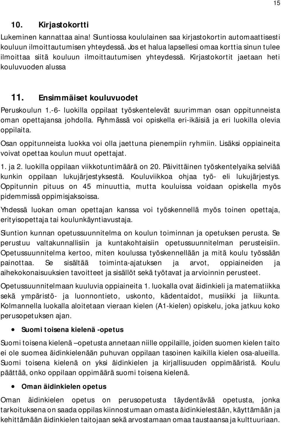 -6- luokilla oppilaat työskentelevät suurimman osan oppitunneista oman opettajansa johdolla. Ryhmässä voi opiskella eri-ikäisiä ja eri luokilla olevia oppilaita.